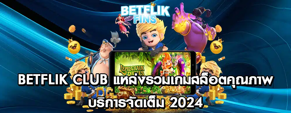 Betflik Club แหล่งรวมเกมสล็อตคุณภาพ บริการจัดเต็ม 2024