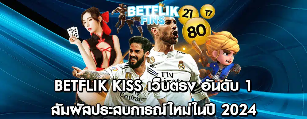 Betflik Kiss เว็บตรง อันดับ 1 สัมผัสประสบการณ์ใหม่ในปี 2024